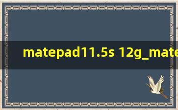 matepad11.5s 12g_matepad11.5s 12g版本